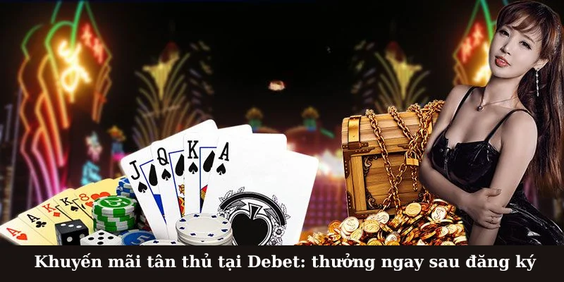 Khuyến mãi tân thủ tại Debet: thưởng ngay sau đăng ký